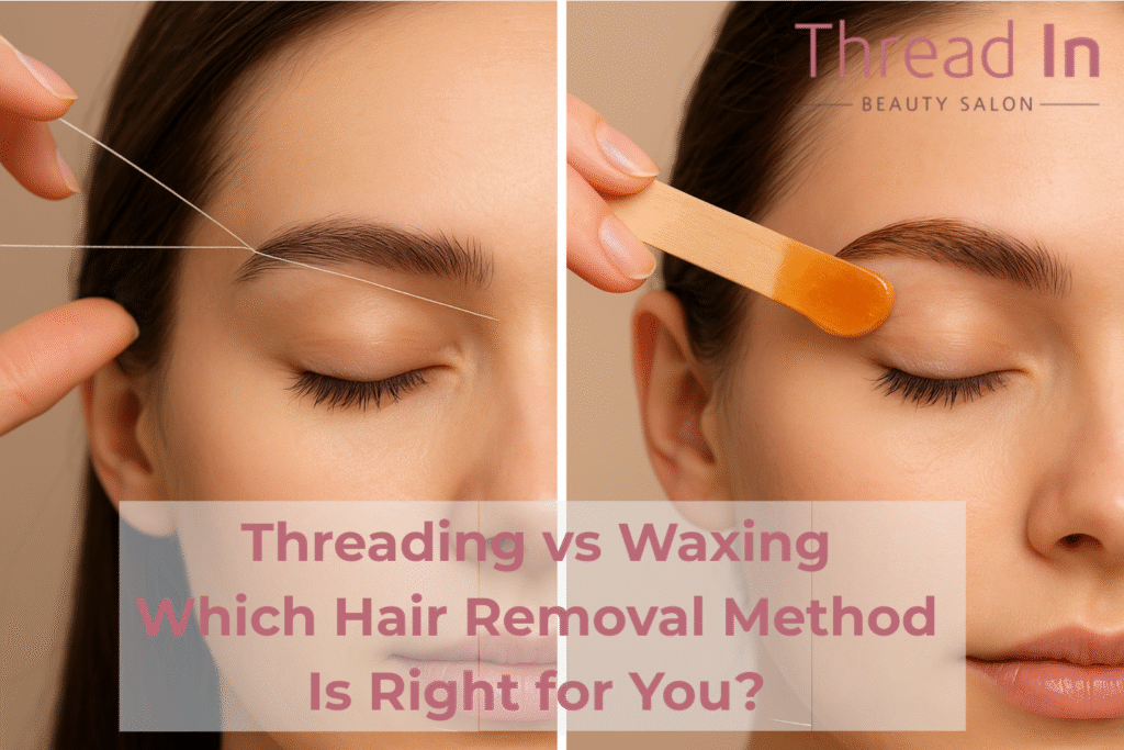 Threading vs Waxing: Which Hair Removal Method Is Right for You?