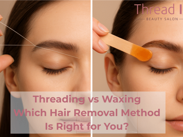 Threading vs Waxing: Which Hair Removal Method Is Right for You?