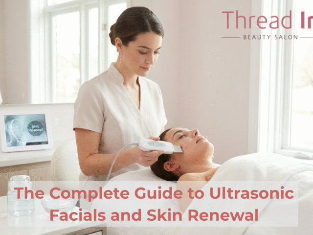 The Complete Guide to Ultrasonic Facials and Skin Renewal