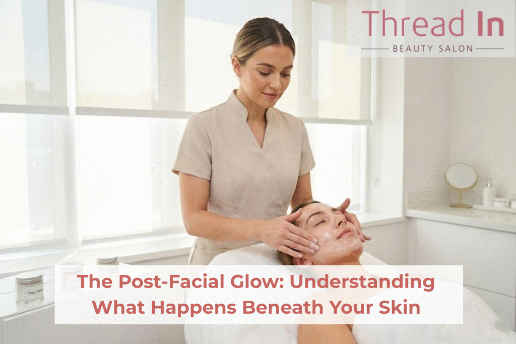 The Post-Facial Glow: Understanding What Happens Beneath Your Skin