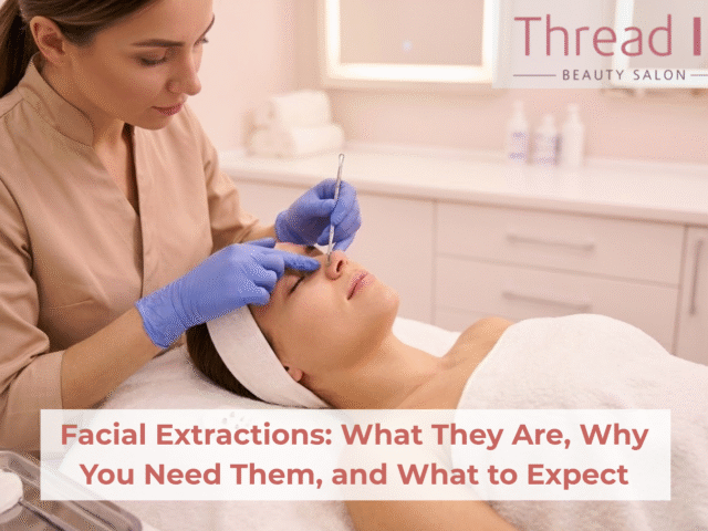 Facial Extractions: What They Are, Why You Need Them, and What to Expect