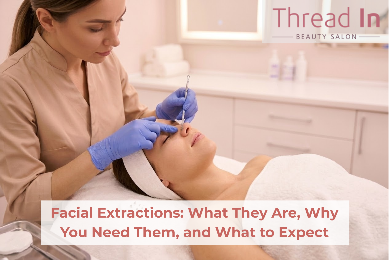 Facial Extractions: What They Are, Why You Need Them, and What to Expect