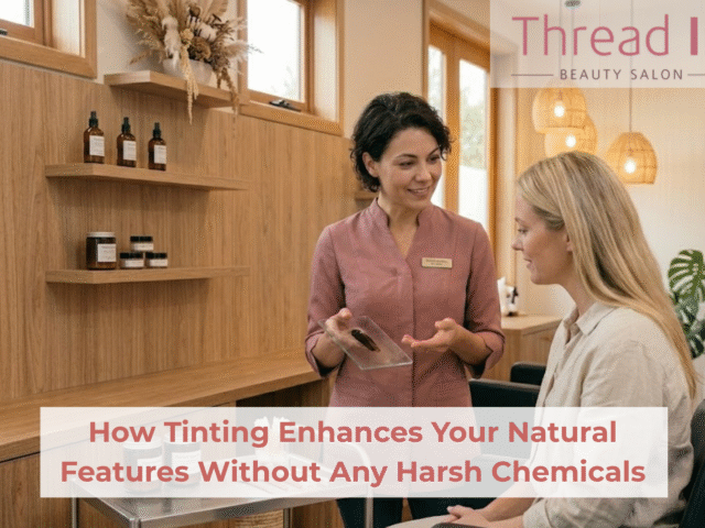 How Tinting Enhances Your Natural Features Without Any Harsh Chemicals