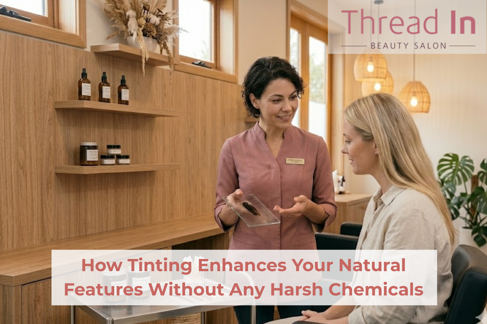 How Tinting Enhances Your Natural Features Without Any Harsh Chemicals