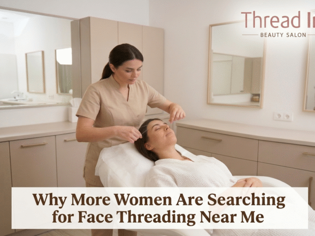 Why More Women Are Searching for Face Threading Near Me