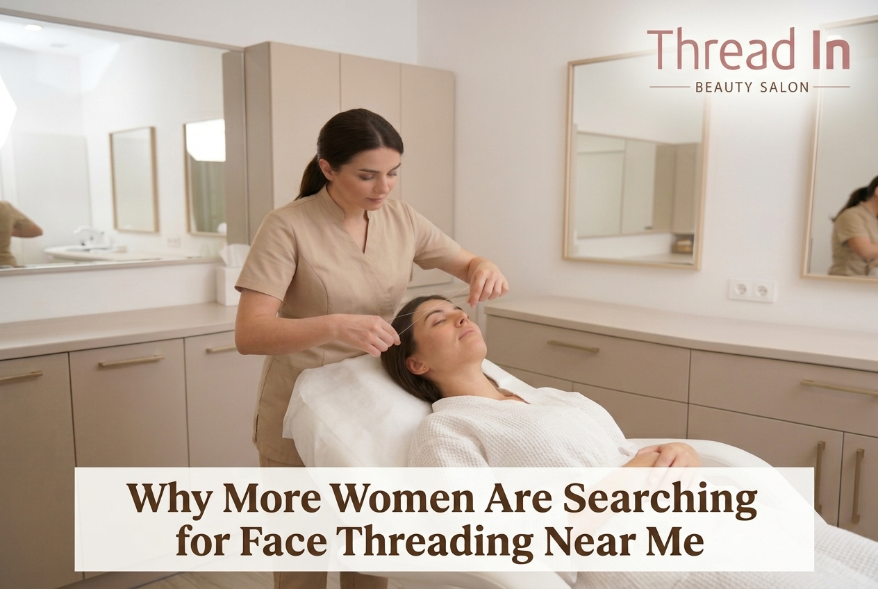 Why More Women Are Searching for Face Threading Near Me