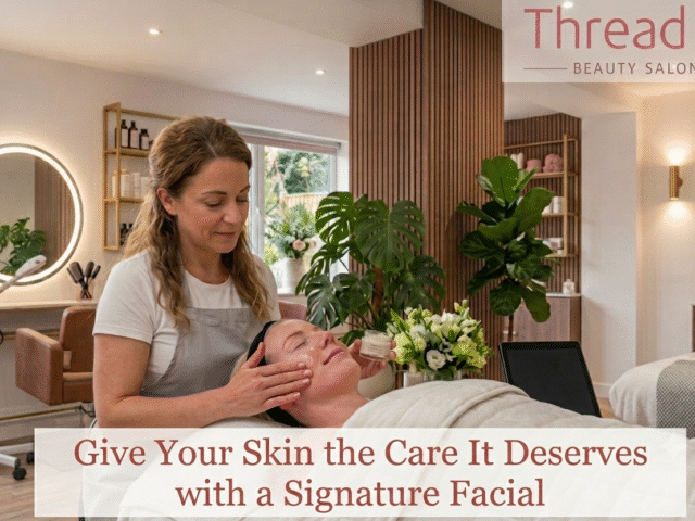 Give Your Skin the Care It Deserves with a Signature Facial