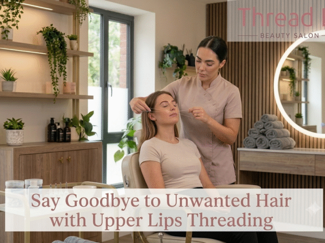 Say Goodbye to Unwanted Hair with Upper Lips Threading