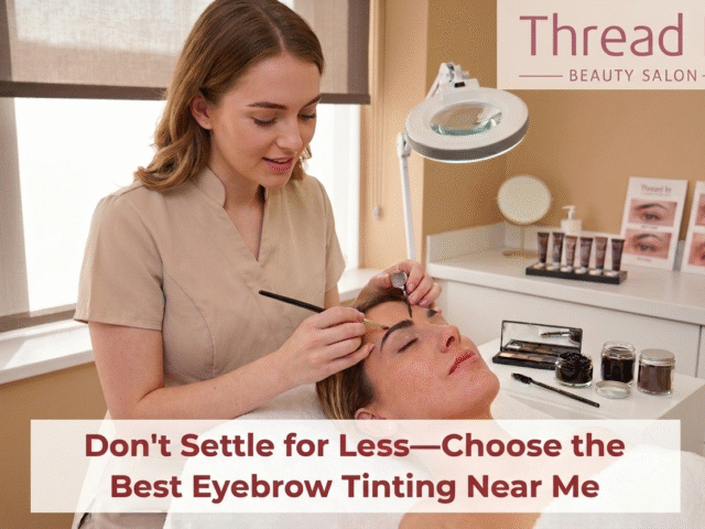 Don’t Settle for Less—Choose the Best Eyebrow Tinting Near Me