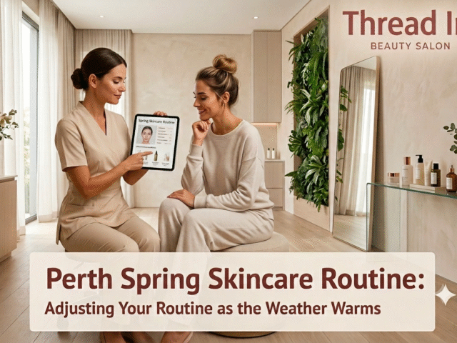 Perth Spring Skincare Routine: Adjusting Your Routine as the Weather Warms